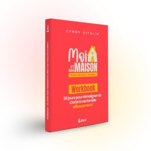 Workbook Moi et ma maison, nous servons l’Éternel - 30 jours pour témoigner de Christ à ta famille efficacement